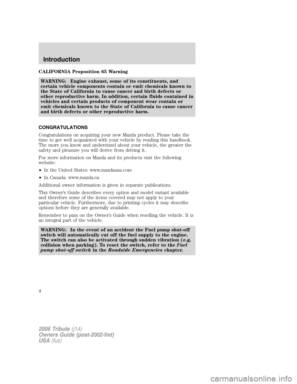 MAZDA MODEL TRIBUTE 2006  Owners Manual (in English) CALIFORNIA Proposition 65 Warning
WARNING: Engine exhaust, some of its constituents, and
certain vehicle components contain or emit chemicals known to
the State of California to cause cancer and birth