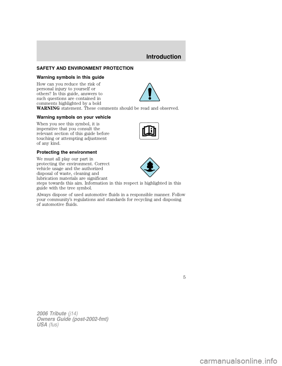 MAZDA MODEL TRIBUTE 2006  Owners Manual (in English) SAFETY AND ENVIRONMENT PROTECTION
Warning symbols in this guide
How can you reduce the risk of
personal injury to yourself or
others? In this guide, answers to
such questions are contained in
comments