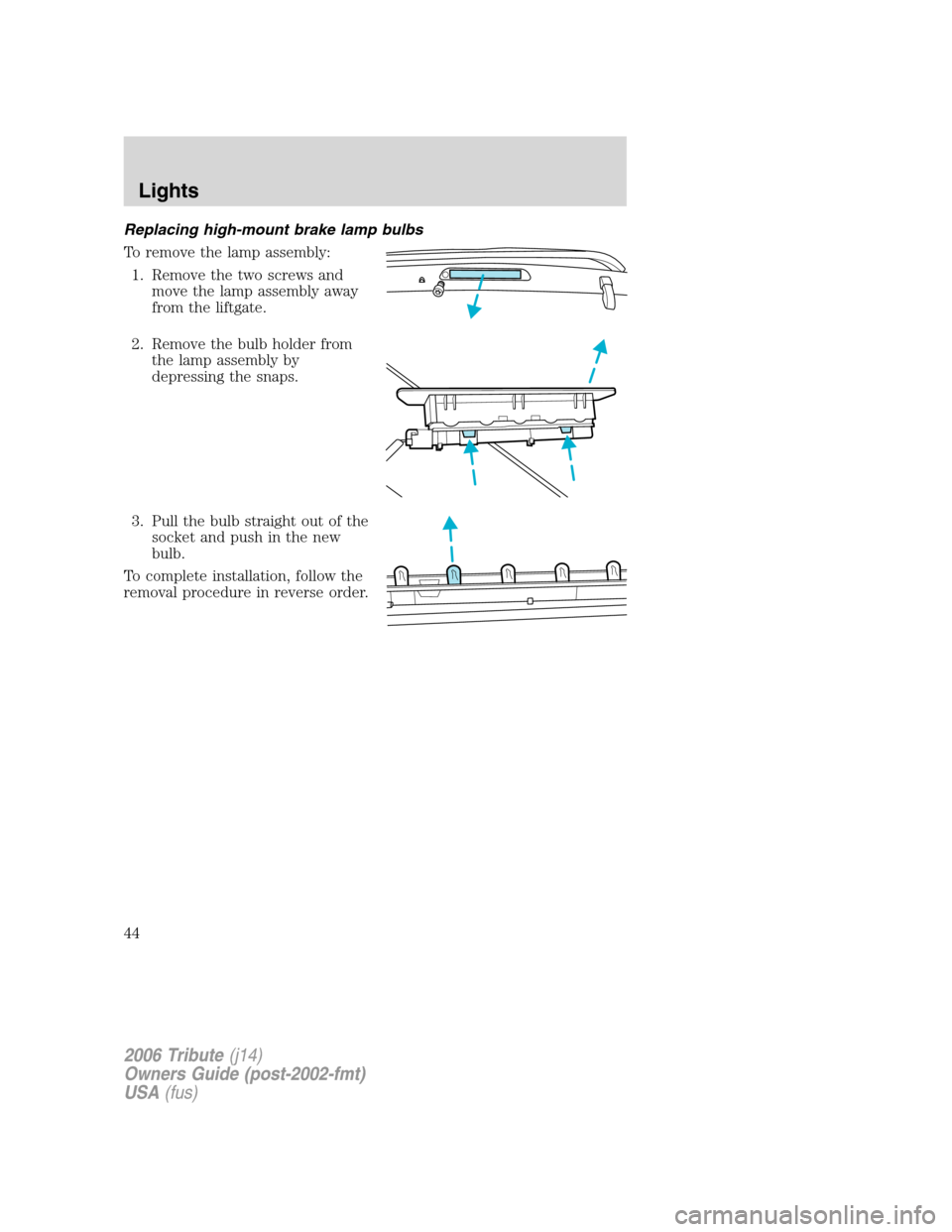 MAZDA MODEL TRIBUTE 2006  Owners Manual (in English) Replacing high-mount brake lamp bulbs
To remove the lamp assembly:
1. Remove the two screws and
move the lamp assembly away
from the liftgate.
2. Remove the bulb holder from
the lamp assembly by
depre