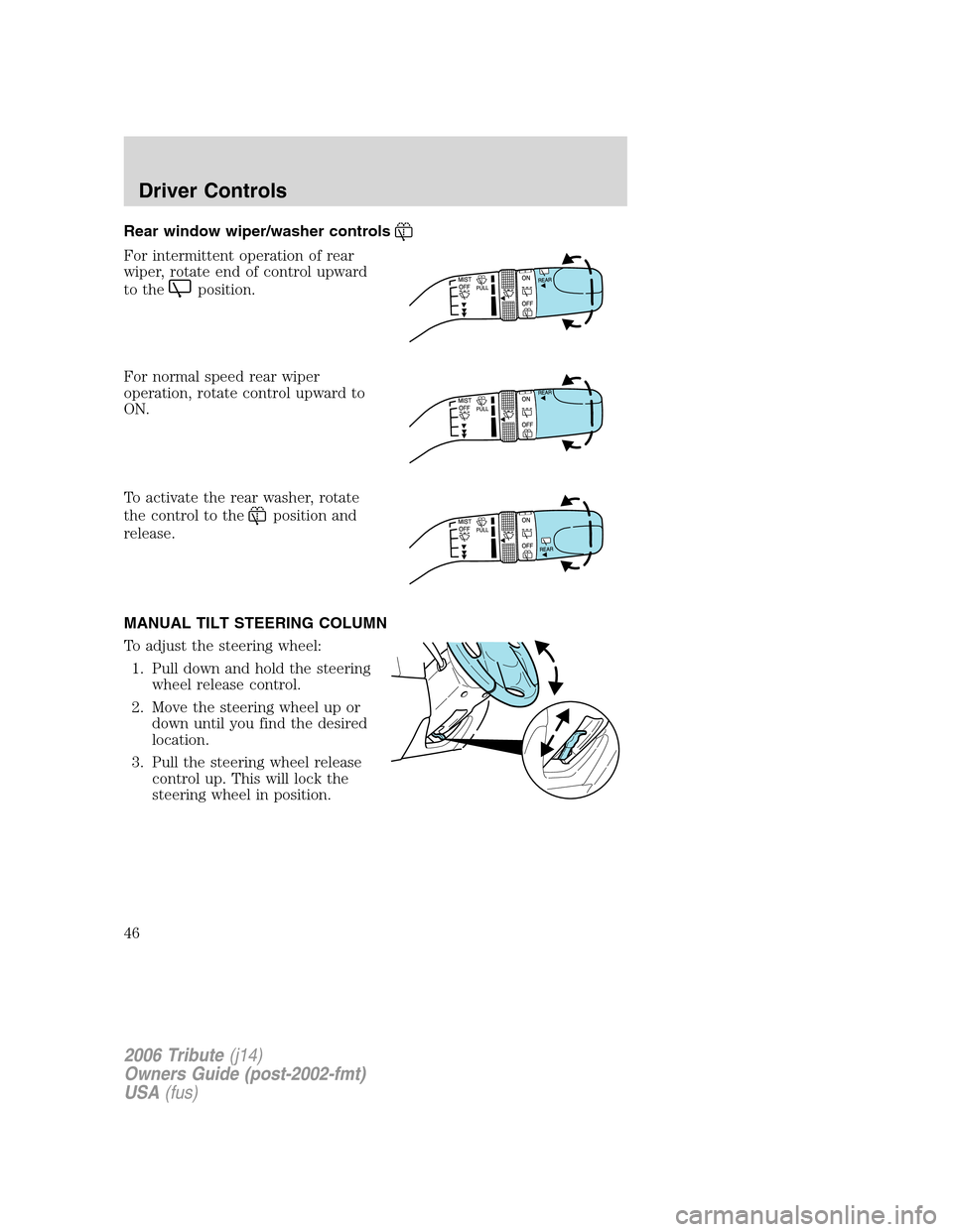 MAZDA MODEL TRIBUTE 2006   (in English) Service Manual Rear window wiper/washer controls
For intermittent operation of rear
wiper, rotate end of control upward
to the
position.
For normal speed rear wiper
operation, rotate control upward to
ON.
To activat