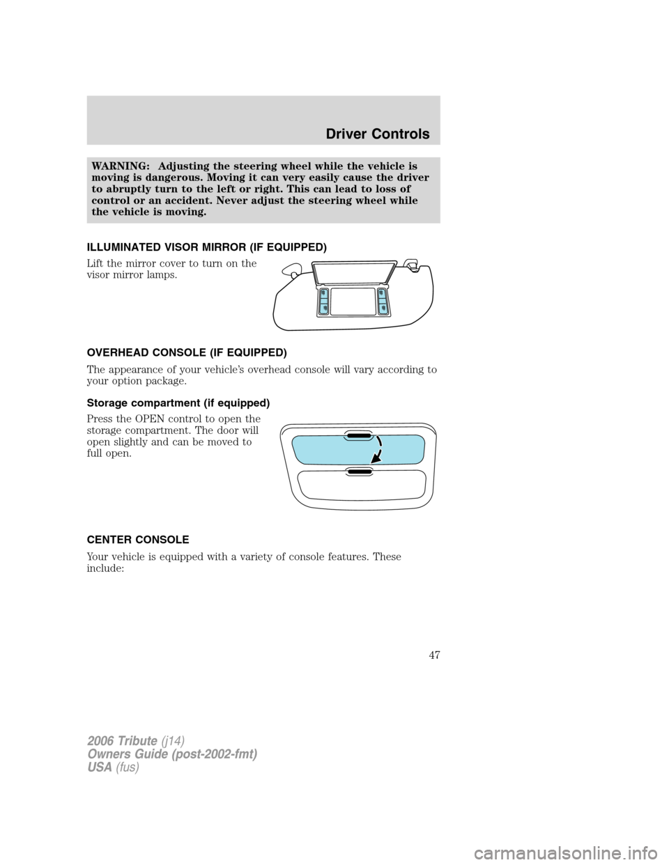 MAZDA MODEL TRIBUTE 2006   (in English) Service Manual WARNING: Adjusting the steering wheel while the vehicle is
moving is dangerous. Moving it can very easily cause the driver
to abruptly turn to the left or right. This can lead to loss of
control or an