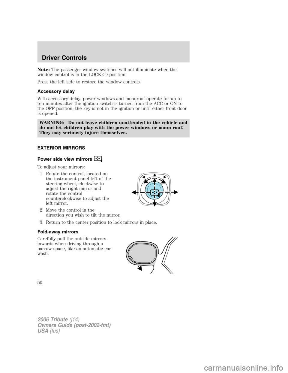 MAZDA MODEL TRIBUTE 2006   (in English) Service Manual 
Note:The passenger window switches will not illuminate when the
window control is in the LOCKED position.
Press the left side to restore the window controls.
Accessory delay
With accessory delay, pow