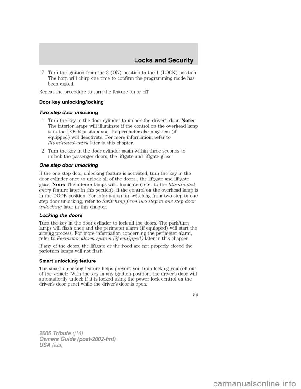 MAZDA MODEL TRIBUTE 2006 (in English) Workshop Manual 7. Turn the ignition from the 3 (ON) position to the 1 (LOCK) position.
The horn will chirp one time to confirm the programming mode has
been exited.
Repeat the procedure to turn the feature on or off MAZDA MODEL TRIBUTE 2006 (in English) Workshop Manual 7. Turn the ignition from the 3 (ON) position to the 1 (LOCK) position.
The horn will chirp one time to confirm the programming mode has
been exited.
Repeat the procedure to turn the feature on or off