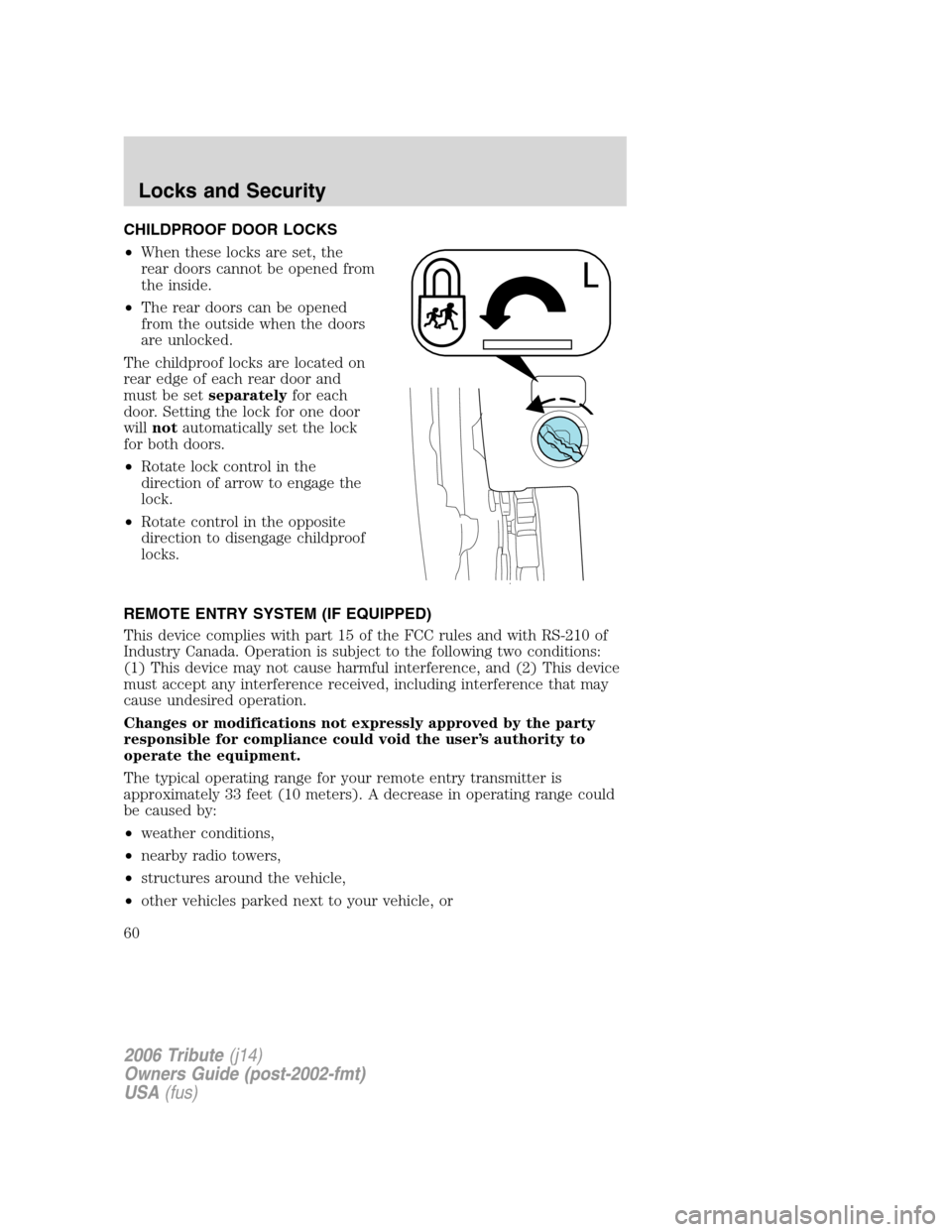 MAZDA MODEL TRIBUTE 2006 Owners Manual (in English) CHILDPROOF DOOR LOCKS
•When these locks are set, the
rear doors cannot be opened from
the inside.
•The rear doors can be opened
from the outside when the doors
are unlocked.
The childproof locks a MAZDA MODEL TRIBUTE 2006 Owners Manual (in English) CHILDPROOF DOOR LOCKS
•When these locks are set, the
rear doors cannot be opened from
the inside.
•The rear doors can be opened
from the outside when the doors
are unlocked.
The childproof locks a
