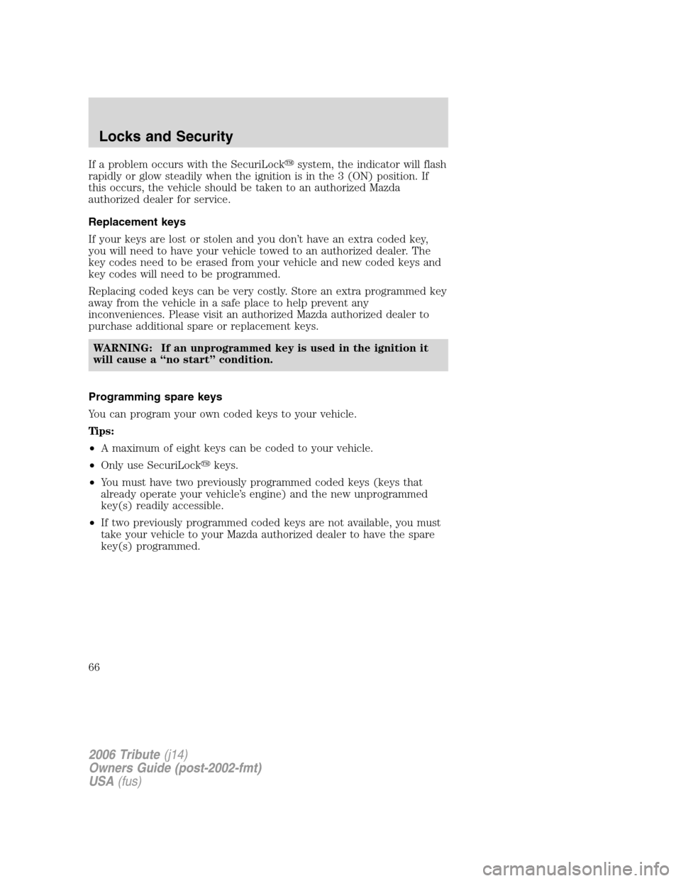 MAZDA MODEL TRIBUTE 2006  Owners Manual (in English) If a problem occurs with the SecuriLocksystem, the indicator will flash
rapidly or glow steadily when the ignition is in the 3 (ON) position. If
this occurs, the vehicle should be taken to an authori