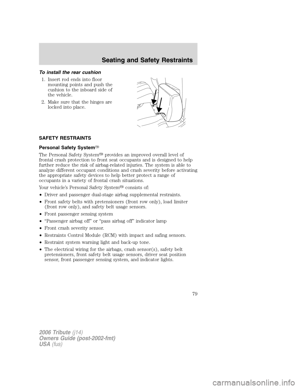 MAZDA MODEL TRIBUTE 2006  Owners Manual (in English) To install the rear cushion
1. Insert rod ends into floor
mounting points and push the
cushion to the inboard side of
the vehicle.
2. Make sure that the hinges are
locked into place.
SAFETY RESTRAINTS