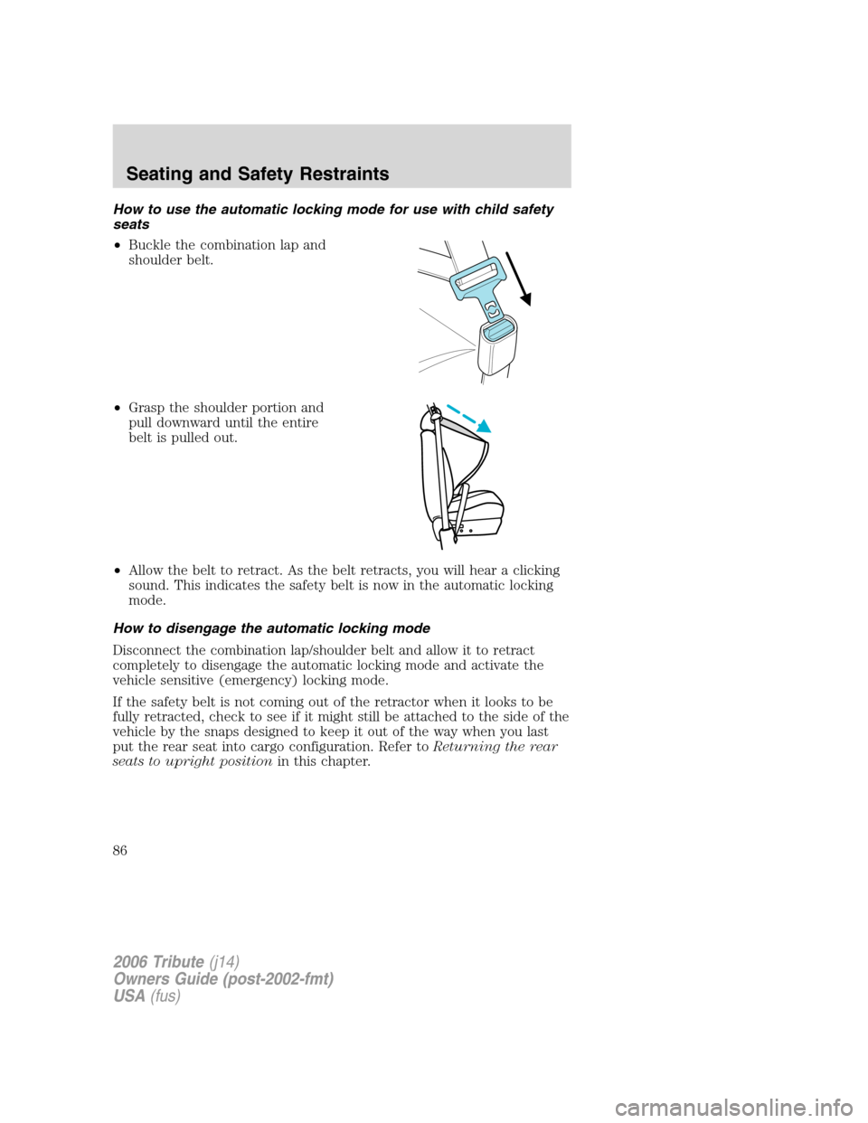MAZDA MODEL TRIBUTE 2006  Owners Manual (in English) How to use the automatic locking mode for use with child safety
seats
•Buckle the combination lap and
shoulder belt.
•Grasp the shoulder portion and
pull downward until the entire
belt is pulled o