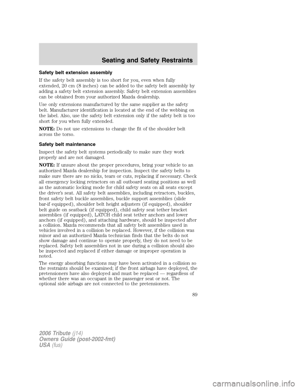 MAZDA MODEL TRIBUTE 2006  Owners Manual (in English) Safety belt extension assembly
If the safety belt assembly is too short for you, even when fully
extended, 20 cm (8 inches) can be added to the safety belt assembly by
adding a safety belt extension a