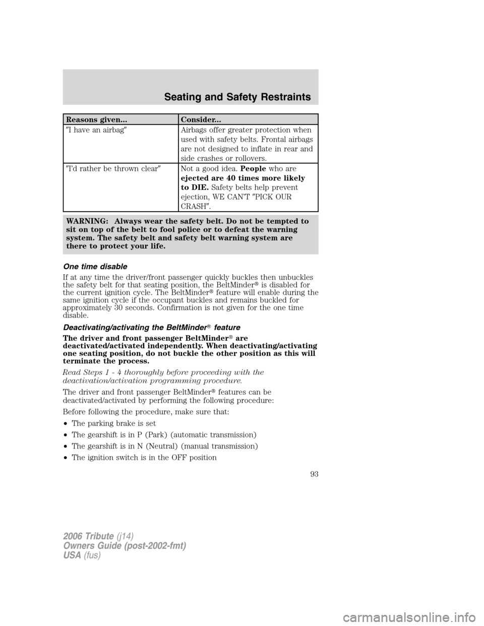 MAZDA MODEL TRIBUTE 2006  Owners Manual (in English) Reasons given... Consider...
I have an airbagAirbags offer greater protection when
used with safety belts. Frontal airbags
are not designed to inflate in rear and
side crashes or rollovers.
I’d r