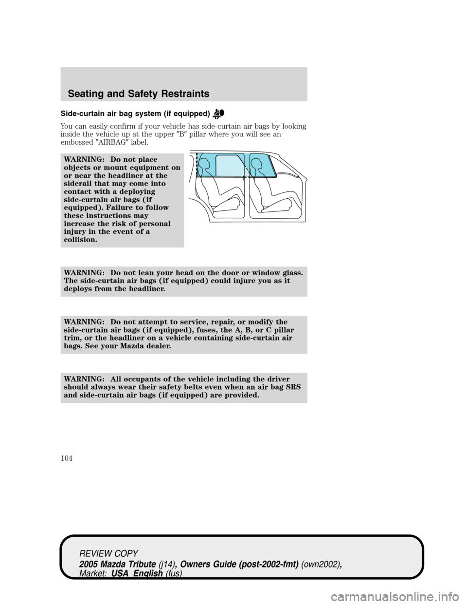 MAZDA MODEL TRIBUTE 2005  Owners Manual (in English) Side-curtain air bag system (if equipped)
You can easily confirm if your vehicle has side-curtain air bags by looking
inside the vehicle up at the upperBpillar where you will see an
embossedAIRBAG