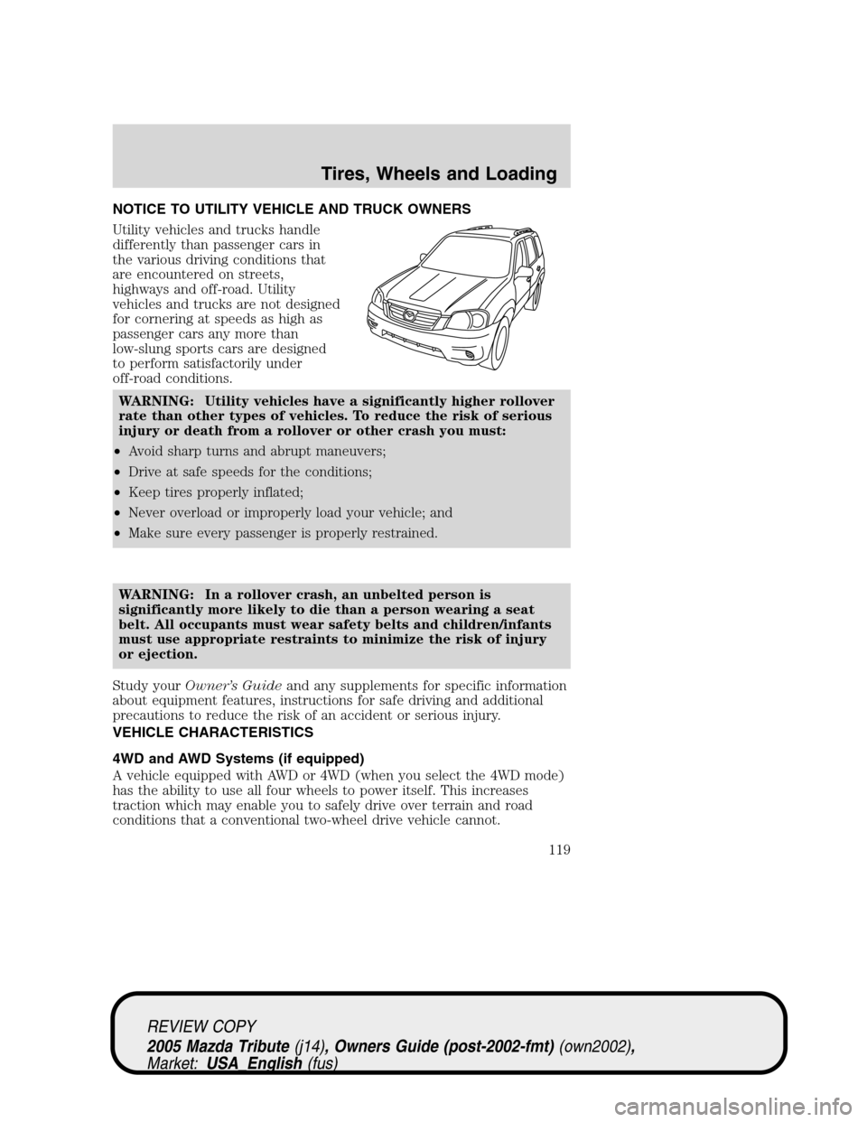 MAZDA MODEL TRIBUTE 2005  Owners Manual (in English) NOTICE TO UTILITY VEHICLE AND TRUCK OWNERS
Utility vehicles and trucks handle
differently than passenger cars in
the various driving conditions that
are encountered on streets,
highways and off-road. 