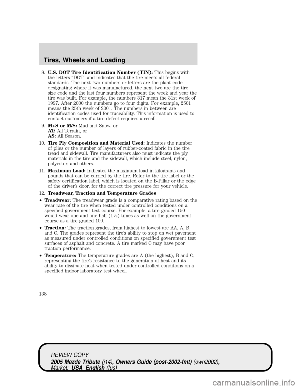 MAZDA MODEL TRIBUTE 2005  Owners Manual (in English) 8.U.S. DOT Tire Identification Number (TIN):This begins with
the letters“DOT”and indicates that the tire meets all federal
standards. The next two numbers or letters are the plant code
designating