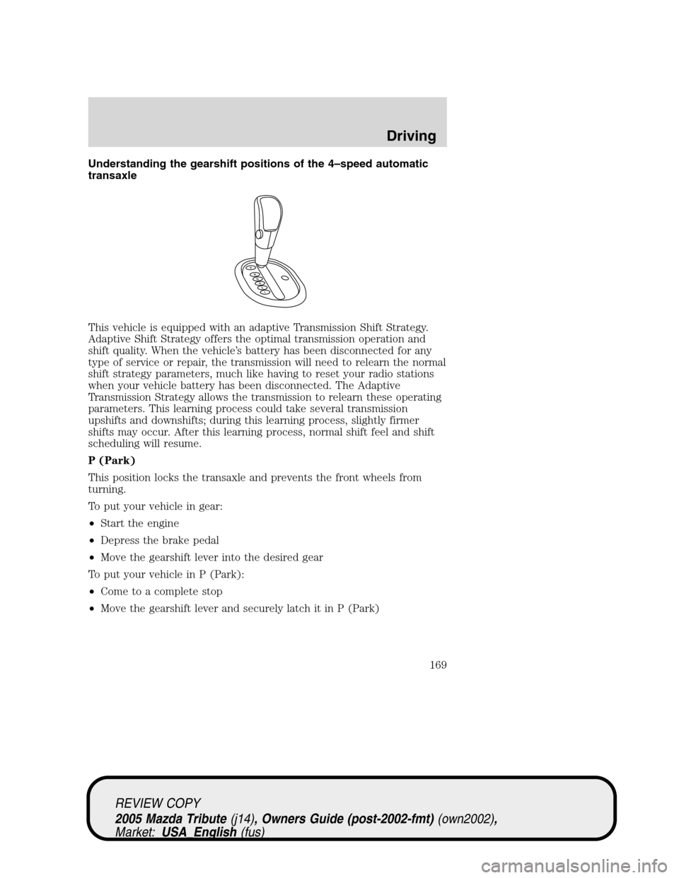 MAZDA MODEL TRIBUTE 2005  Owners Manual (in English) Understanding the gearshift positions of the 4–speed automatic
transaxle
This vehicle is equipped with an adaptive Transmission Shift Strategy.
Adaptive Shift Strategy offers the optimal transmissio