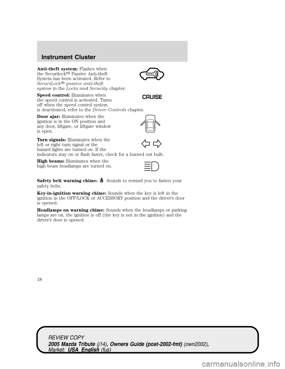 MAZDA MODEL TRIBUTE 2005  Owners Manual (in English) Anti-theft system:Flashes when
the SecurilockPassive Anti-theft
System has been activated. Refer to
SecuriLockpassive anti-theft
systemin theLocks and Securitychapter.
Speed control:Illuminates when