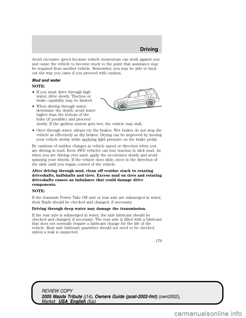 MAZDA MODEL TRIBUTE 2005  Owners Manual (in English) Avoid excessive speed because vehicle momentum can work against you
and cause the vehicle to become stuck to the point that assistance may
be required from another vehicle. Remember, you may be able t