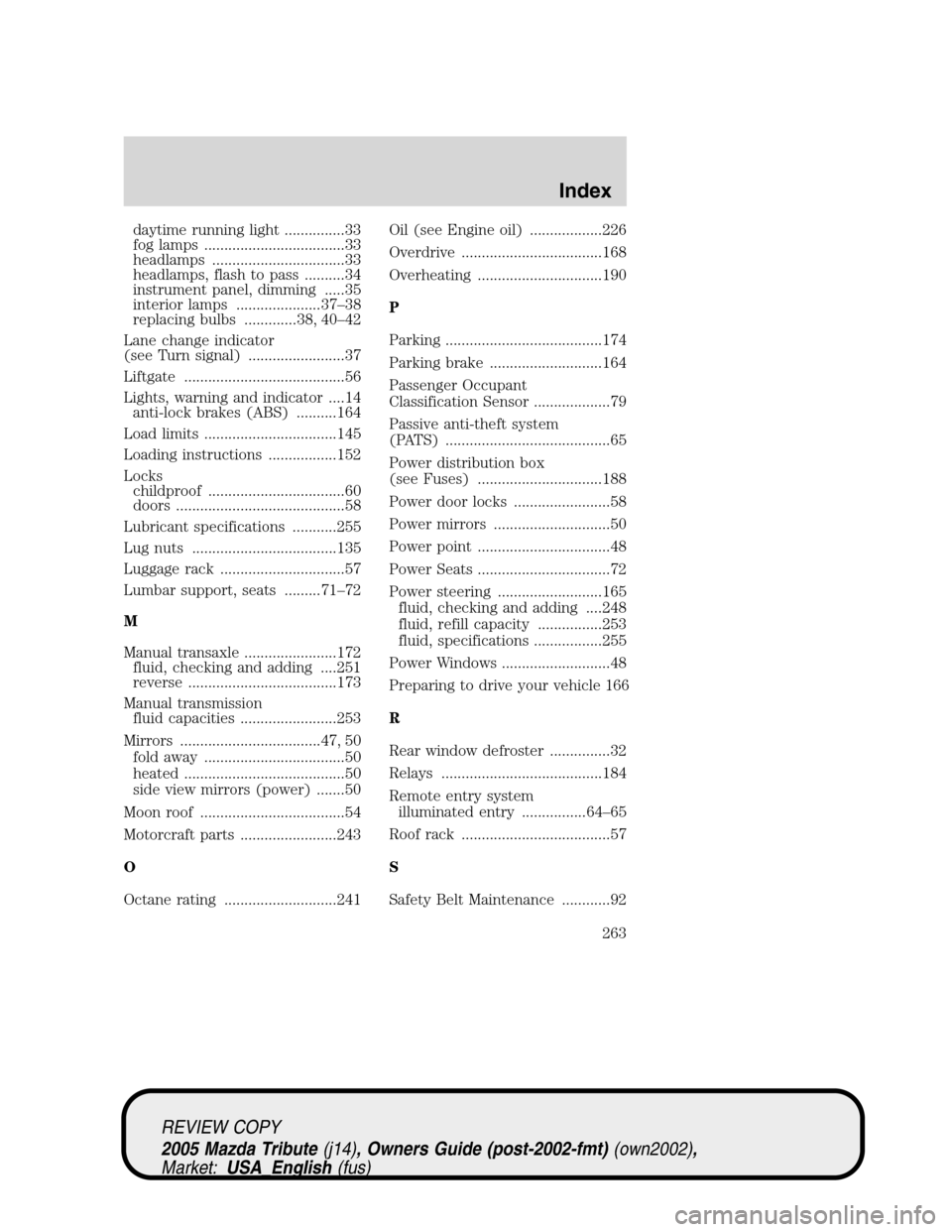 MAZDA MODEL TRIBUTE 2005  Owners Manual (in English) daytime running light ...............33
fog lamps ...................................33
headlamps .................................33
headlamps, flash to pass ..........34
instrument panel, dimming ..