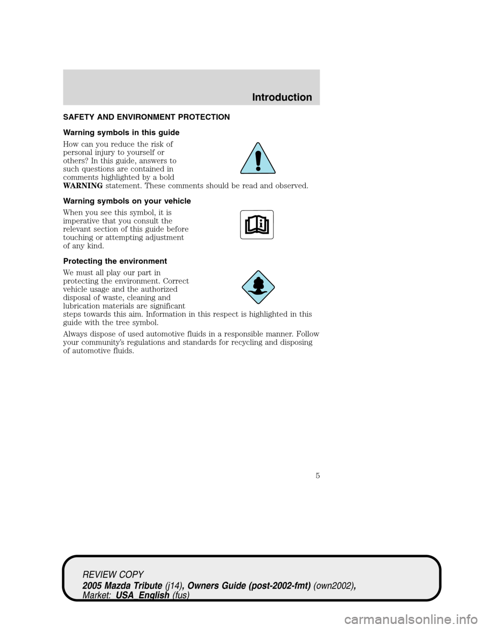 MAZDA MODEL TRIBUTE 2005  Owners Manual (in English) SAFETY AND ENVIRONMENT PROTECTION
Warning symbols in this guide
How can you reduce the risk of
personal injury to yourself or
others? In this guide, answers to
such questions are contained in
comments