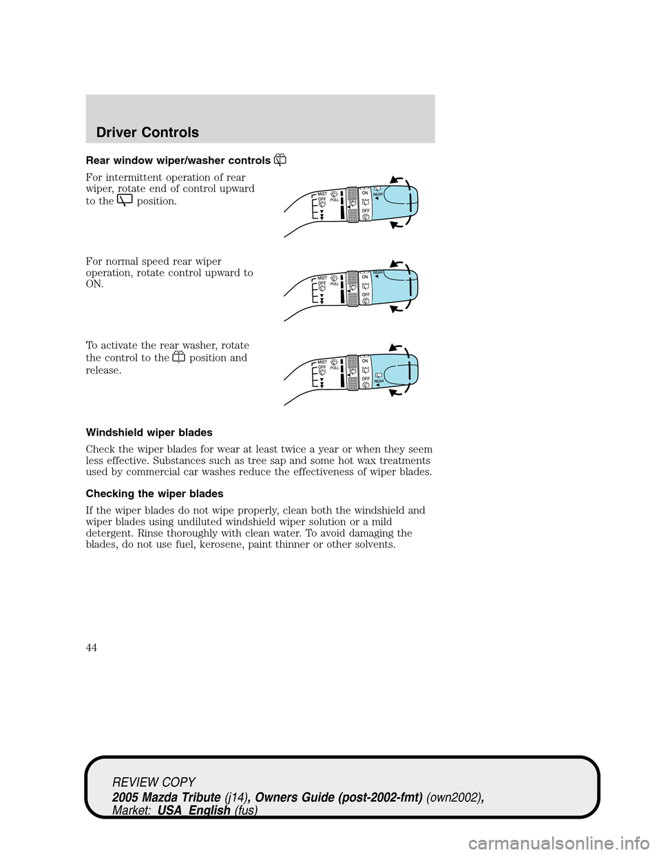 MAZDA MODEL TRIBUTE 2005  Owners Manual (in English) Rear window wiper/washer controls
For intermittent operation of rear
wiper, rotate end of control upward
to the
position.
For normal speed rear wiper
operation, rotate control upward to
ON.
To activat
