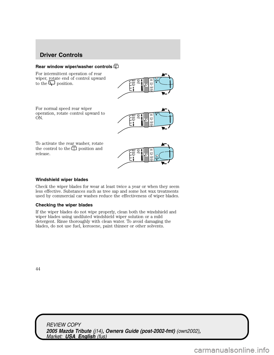 MAZDA MODEL TRIBUTE 2005 (in English) Service Manual Rear window wiper/washer controls
For intermittent operation of rear
wiper, rotate end of control upward
to the
position.
For normal speed rear wiper
operation, rotate control upward to
ON.
To activat MAZDA MODEL TRIBUTE 2005 (in English) Service Manual Rear window wiper/washer controls
For intermittent operation of rear
wiper, rotate end of control upward
to the
position.
For normal speed rear wiper
operation, rotate control upward to
ON.
To activat