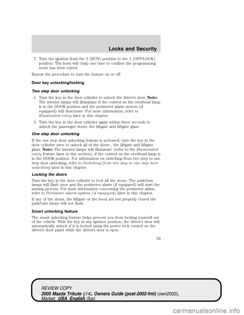 MAZDA MODEL TRIBUTE 2005  Owners Manual (in English) 7. Turn the ignition from the 3 (RUN) position to the 1 (OFF/LOCK)
position. The horn will chirp one time to confirm the programming
mode has been exited.
Repeat the procedure to turn the feature on o