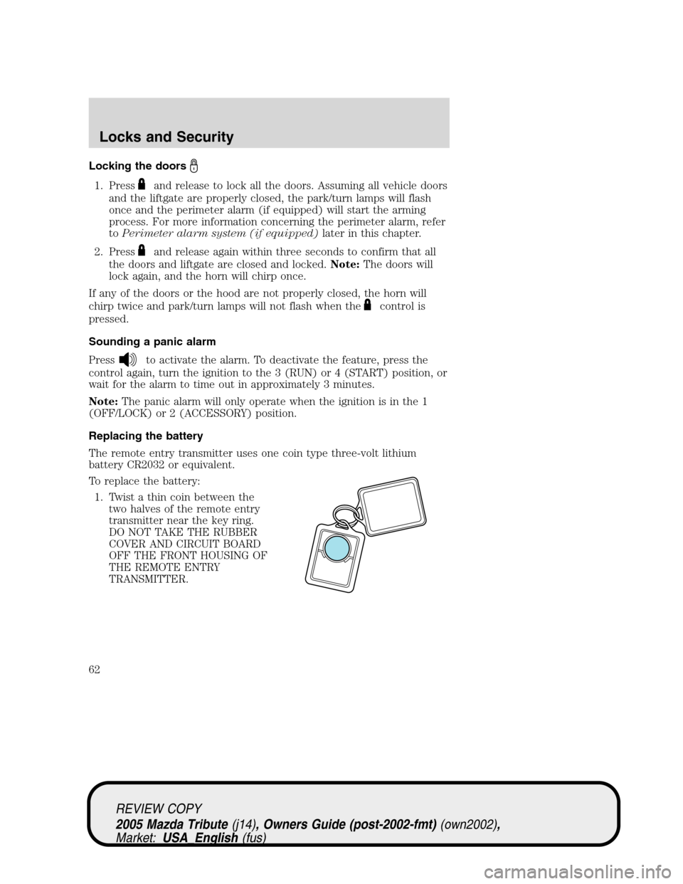 MAZDA MODEL TRIBUTE 2005  Owners Manual (in English) Locking the doors
1. Pressand release to lock all the doors. Assuming all vehicle doors
and the liftgate are properly closed, the park/turn lamps will flash
once and the perimeter alarm (if equipped) 