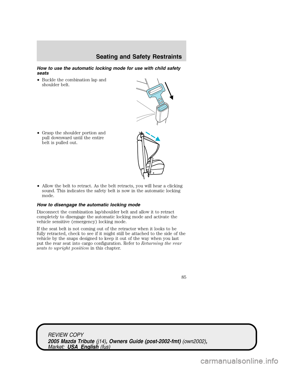 MAZDA MODEL TRIBUTE 2005  Owners Manual (in English) How to use the automatic locking mode for use with child safety
seats
•Buckle the combination lap and
shoulder belt.
•Grasp the shoulder portion and
pull downward until the entire
belt is pulled o