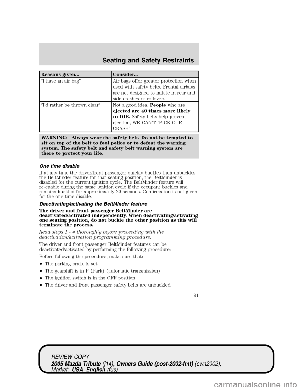 MAZDA MODEL TRIBUTE 2005  Owners Manual (in English) Reasons given... Consider...
I have an air bagAir bags offer greater protection when
used with safety belts. Frontal airbags
are not designed to inflate in rear and
side crashes or rollovers.
I’d