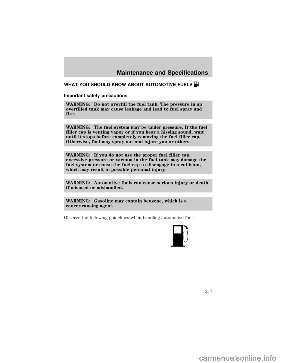 MAZDA MODEL TRIBUTE 2004  Owners Manual (in English) WHAT YOU SHOULD KNOW ABOUT AUTOMOTIVE FUELS
Important safety precautions
WARNING: Do not overfill the fuel tank. The pressure in an
overfilled tank may cause leakage and lead to fuel spray and
fire.
W