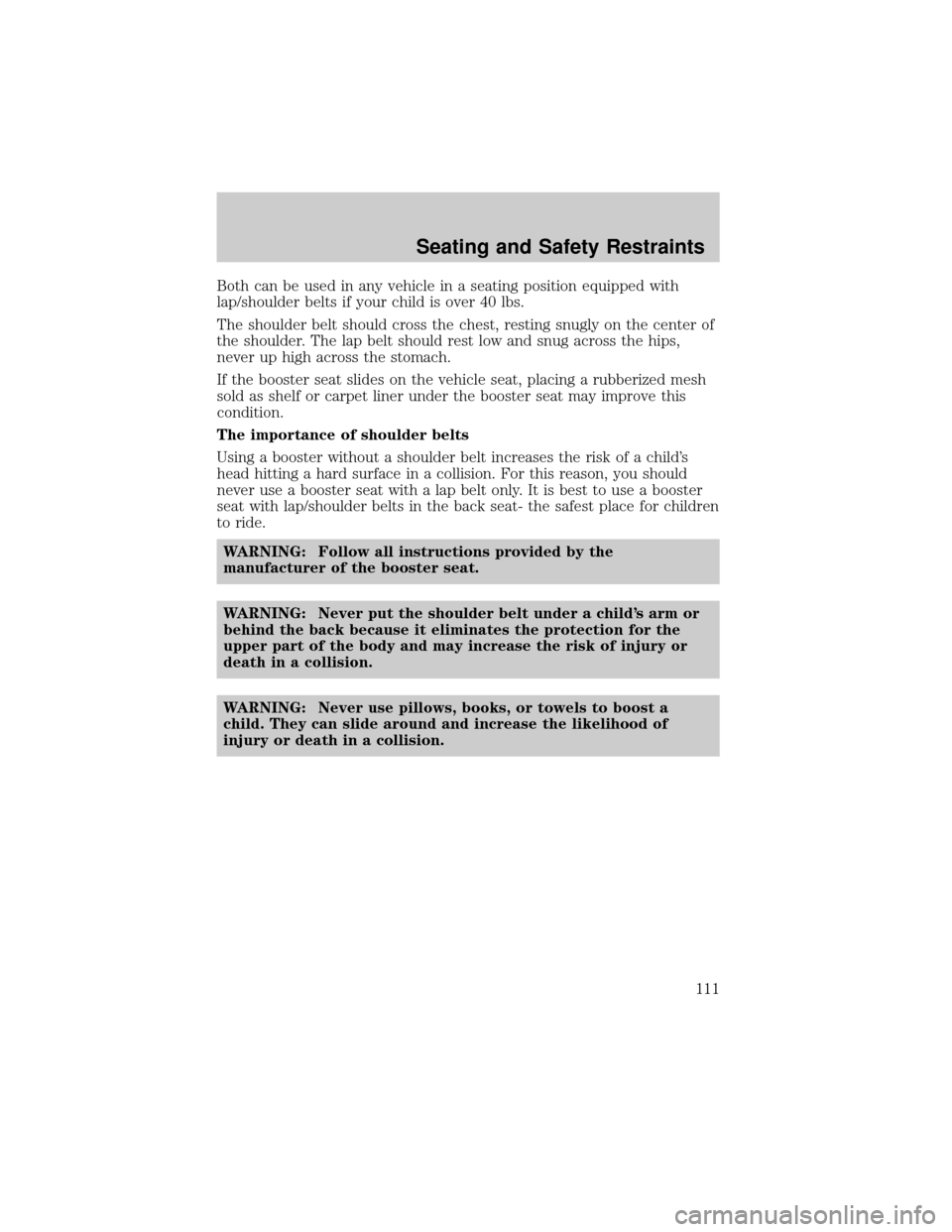 MAZDA MODEL TRIBUTE 2003  Owners Manual (in English) Both can be used in any vehicle in a seating position equipped with
lap/shoulder belts if your child is over 40 lbs.
The shoulder belt should cross the chest, resting snugly on the center of
the shoul
