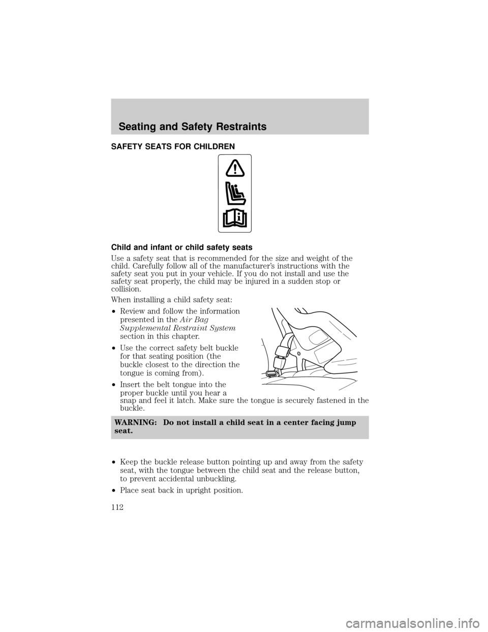 MAZDA MODEL TRIBUTE 2003  Owners Manual (in English) SAFETY SEATS FOR CHILDREN
Child and infant or child safety seats
Use a safety seat that is recommended for the size and weight of the
child. Carefully follow all of the manufacturers instructions wit