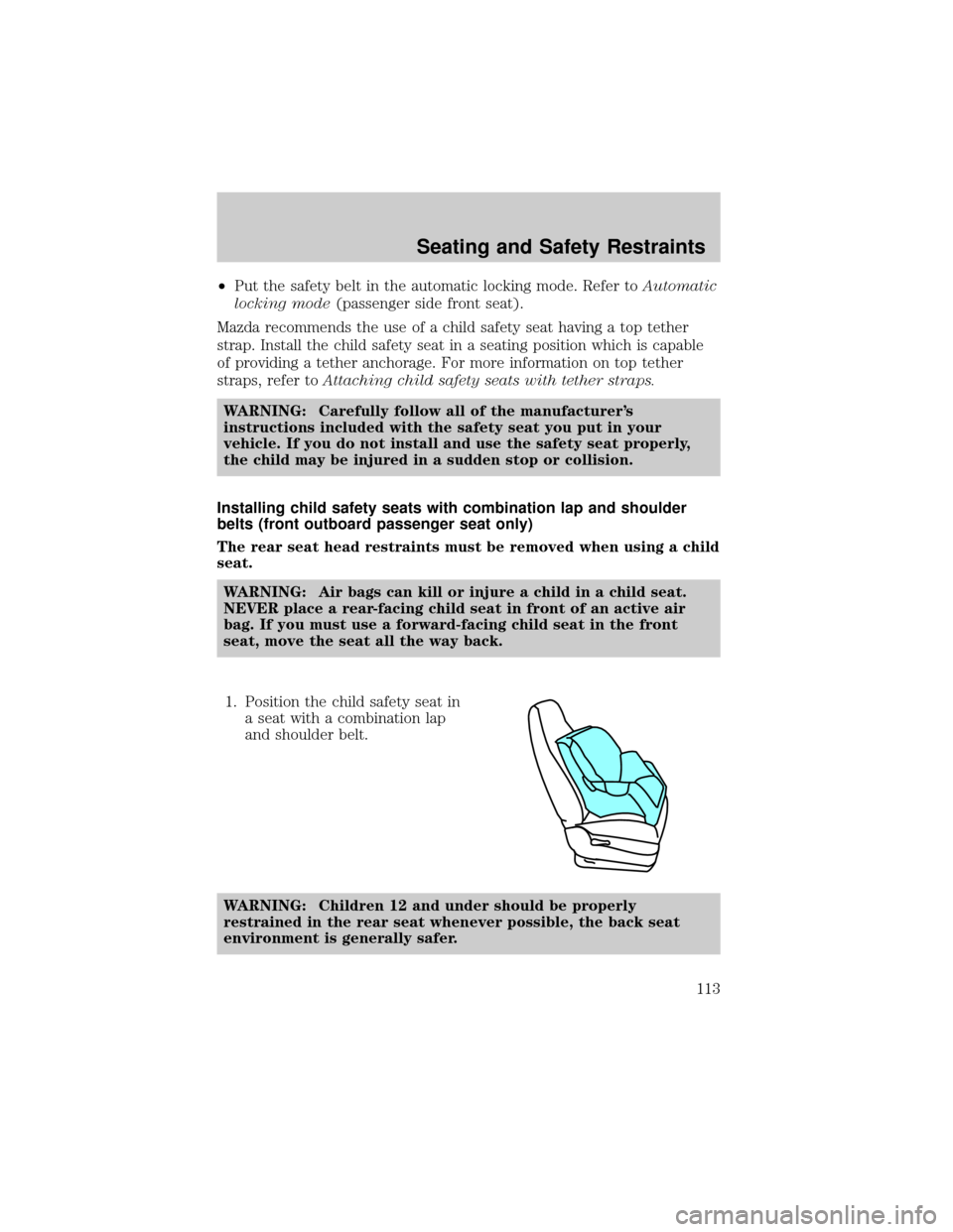 MAZDA MODEL TRIBUTE 2003  Owners Manual (in English) ²Put the safety belt in the automatic locking mode. Refer toAutomatic
locking mode(passenger side front seat).
Mazda recommends the use of a child safety seat having a top tether
strap. Install the c