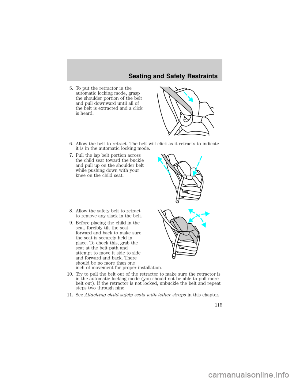 MAZDA MODEL TRIBUTE 2003  Owners Manual (in English) 5. To put the retractor in the
automatic locking mode, grasp
the shoulder portion of the belt
and pull downward until all of
the belt is extracted and a click
is heard.
6. Allow the belt to retract. T