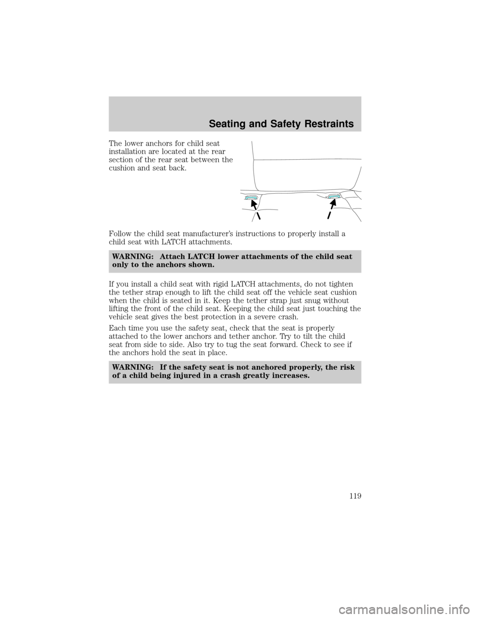 MAZDA MODEL TRIBUTE 2003  Owners Manual (in English) The lower anchors for child seat
installation are located at the rear
section of the rear seat between the
cushion and seat back.
Follow the child seat manufacturers instructions to properly install 
