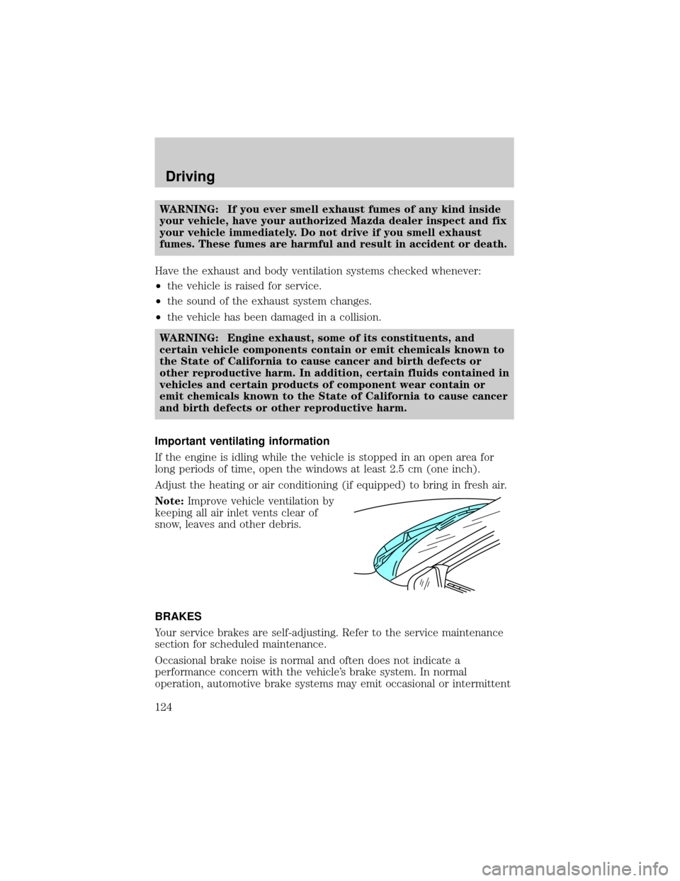 MAZDA MODEL TRIBUTE 2003  Owners Manual (in English) WARNING: If you ever smell exhaust fumes of any kind inside
your vehicle, have your authorized Mazda dealer inspect and fix
your vehicle immediately. Do not drive if you smell exhaust
fumes. These fum