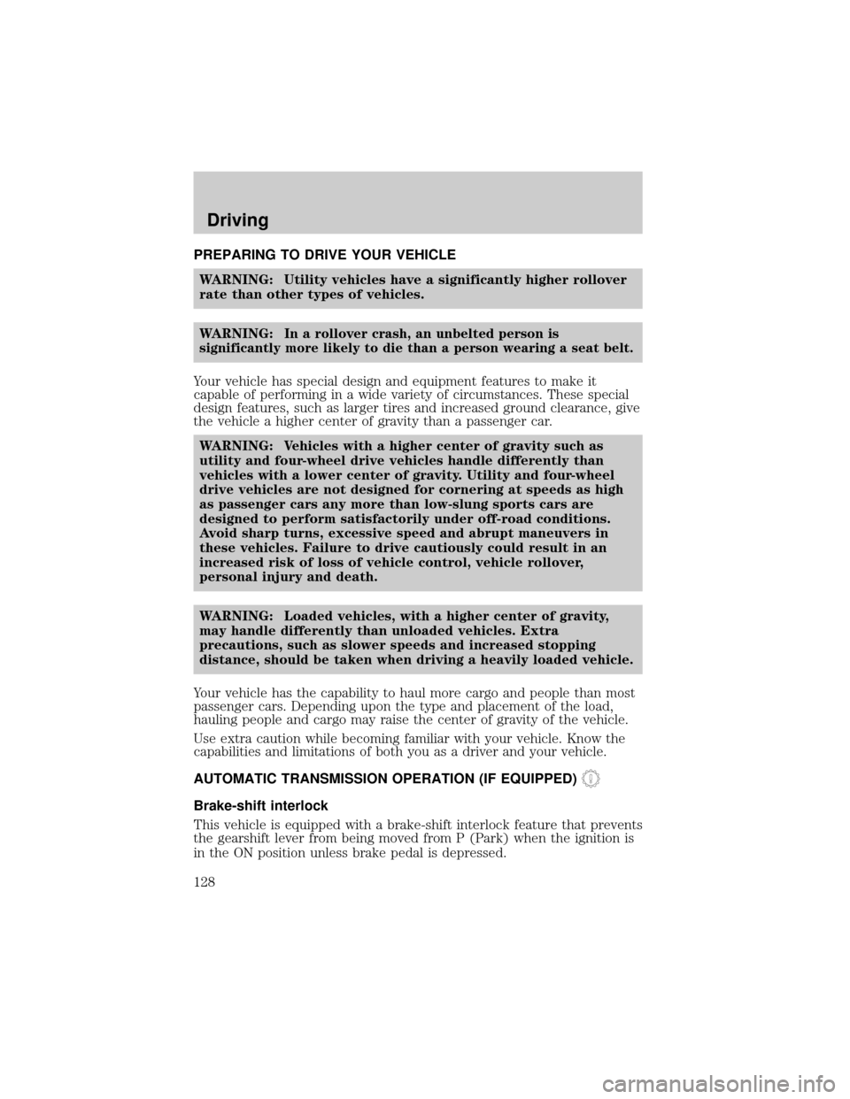 MAZDA MODEL TRIBUTE 2003  Owners Manual (in English) PREPARING TO DRIVE YOUR VEHICLE
WARNING: Utility vehicles have a significantly higher rollover
rate than other types of vehicles.
WARNING:
In a rollover crash, an unbelted person is
significantly more