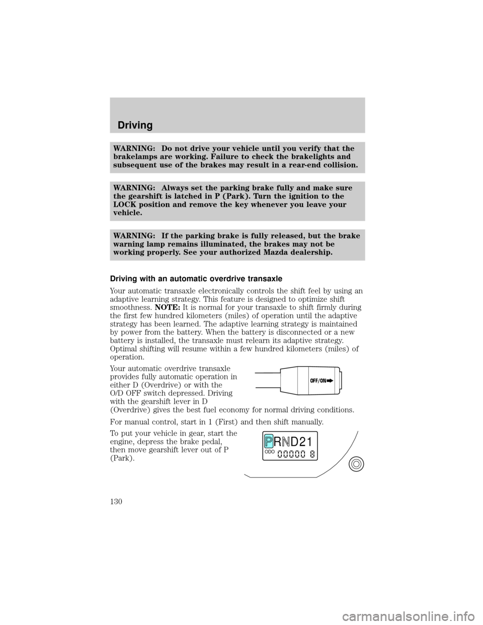 MAZDA MODEL TRIBUTE 2003  Owners Manual (in English) WARNING: Do not drive your vehicle until you verify that the
brakelamps are working. Failure to check the brakelights and
subsequent use of the brakes may result in a rear-end collision.
WARNING: Alwa