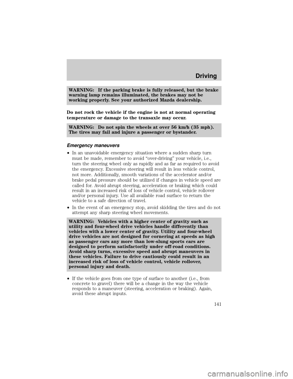 MAZDA MODEL TRIBUTE 2003  Owners Manual (in English) WARNING: If the parking brake is fully released, but the brake
warning lamp remains illuminated, the brakes may not be
working properly. See your authorized Mazda dealership.
Do not rock the vehicle i