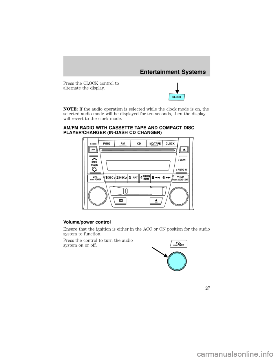 MAZDA MODEL TRIBUTE 2003  Owners Manual (in English) Press the CLOCK control to
alternate the display.
NOTE:If the audio operation is selected while the clock mode is on, the
selected audio mode will be displayed for ten seconds, then the display
will r