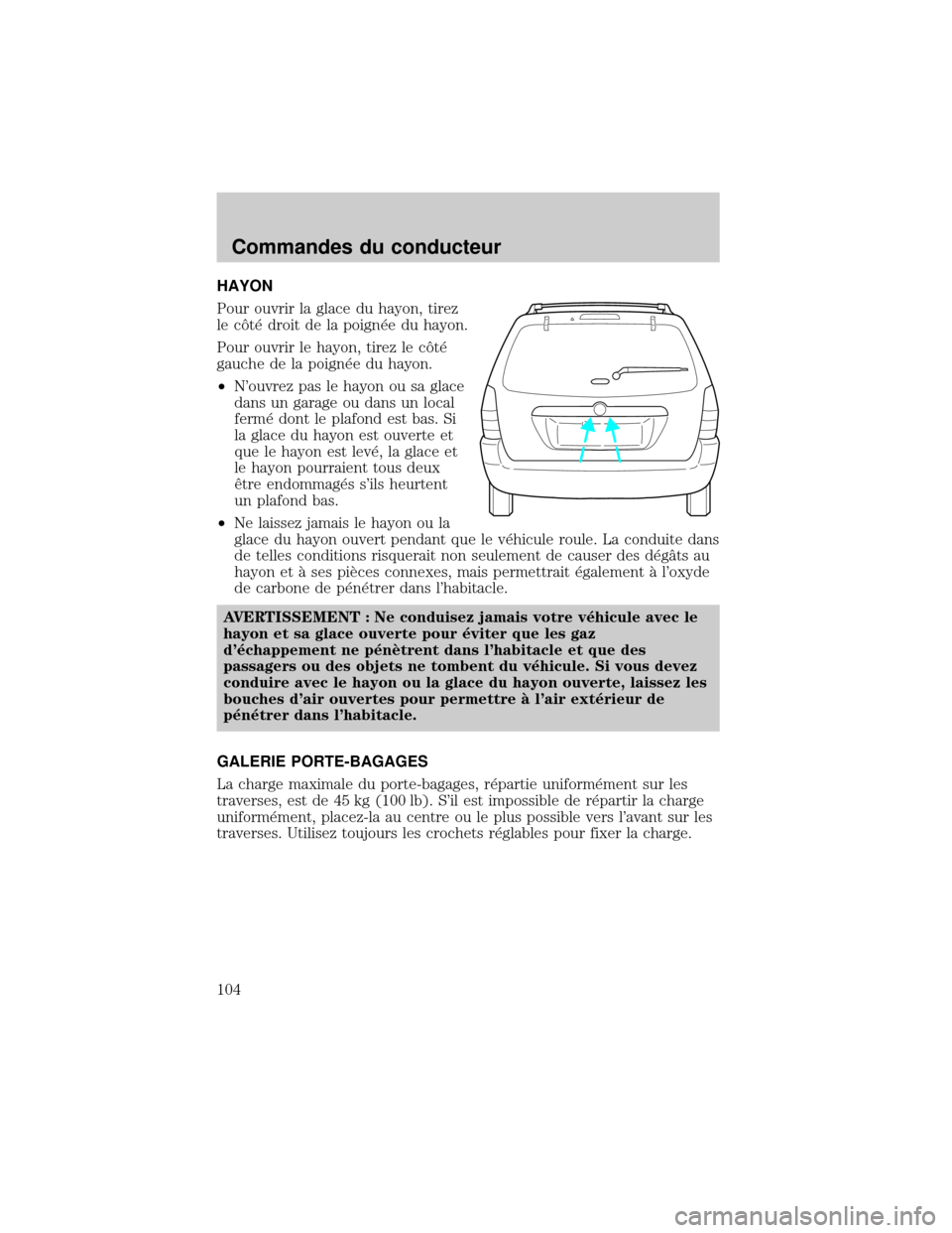 MAZDA MODEL TRIBUTE 2002  Manuel du propriétaire (in French) HAYON
Pour ouvrir la glace du hayon, tirez
le cät× droit de la poign×e du hayon.
Pour ouvrir le hayon, tirez le cät×
gauche de la poign×e du hayon.
²Nouvrez pas le hayon ou sa glace
dans un ga