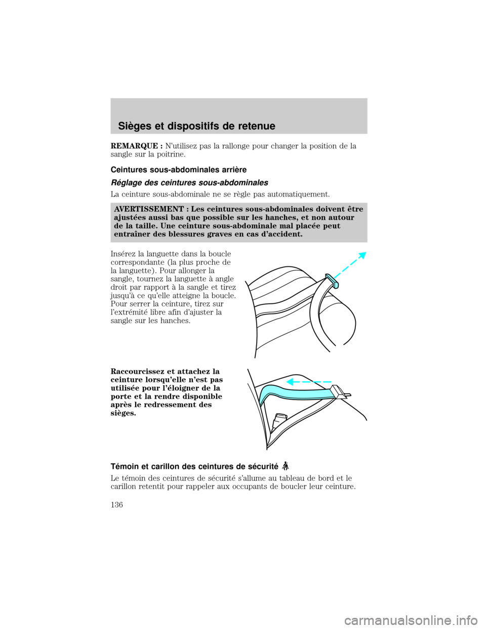 MAZDA MODEL TRIBUTE 2002 Manuel du propriétaire (in French) REMARQUE :Nutilisez pas la rallonge pour changer la position de la
sangle sur la poitrine.
Ceintures sous-abdominales arriÖre
R×glage des ceintures sous-abdominales
La ceinture sous-abdominale ne s MAZDA MODEL TRIBUTE 2002 Manuel du propriétaire (in French) REMARQUE :Nutilisez pas la rallonge pour changer la position de la
sangle sur la poitrine.
Ceintures sous-abdominales arriÖre
R×glage des ceintures sous-abdominales
La ceinture sous-abdominale ne s