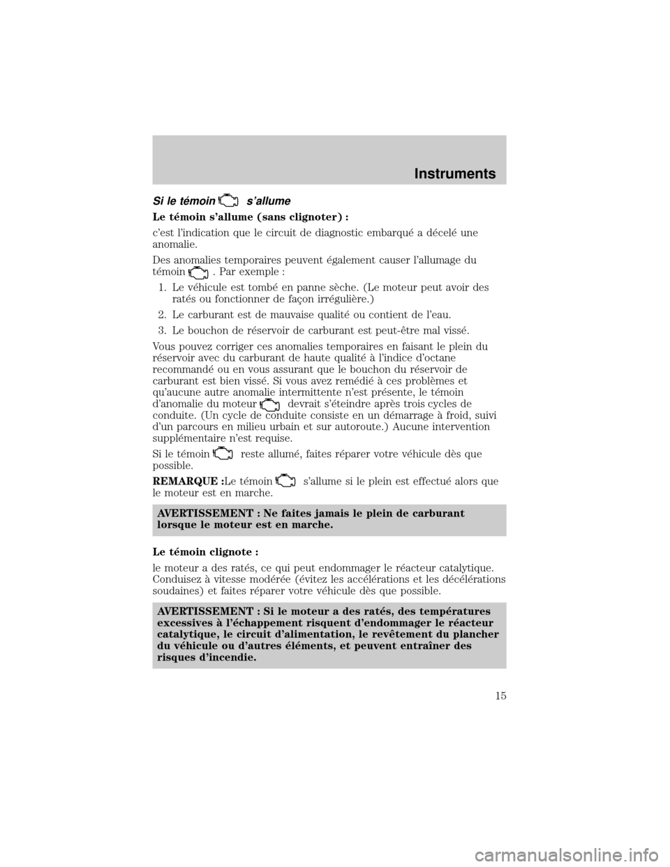 MAZDA MODEL TRIBUTE 2002 Manuel du propriétaire (in French) Si le t×moinsallume
Le t×moin sallume (sans clignoter) :
cest lindication que le circuit de diagnostic embarqu× a d×cel× une
anomalie.
Des anomalies temporaires peuvent ×galement causer lal MAZDA MODEL TRIBUTE 2002 Manuel du propriétaire (in French) Si le t×moinsallume
Le t×moin sallume (sans clignoter) :
cest lindication que le circuit de diagnostic embarqu× a d×cel× une
anomalie.
Des anomalies temporaires peuvent ×galement causer lal