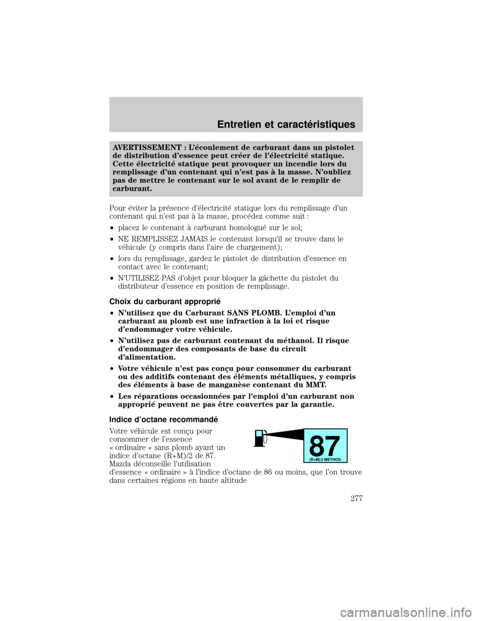MAZDA MODEL TRIBUTE 2002 Manuel du propriétaire (in French) AVERTISSEMENT : L×coulement de carburant dans un pistolet
de distribution dessence peut cr×er de l×lectricit× statique.
Cette ×lectricit× statique peut provoquer un incendie lors du
remplissa MAZDA MODEL TRIBUTE 2002 Manuel du propriétaire (in French) AVERTISSEMENT : L×coulement de carburant dans un pistolet
de distribution dessence peut cr×er de l×lectricit× statique.
Cette ×lectricit× statique peut provoquer un incendie lors du
remplissa