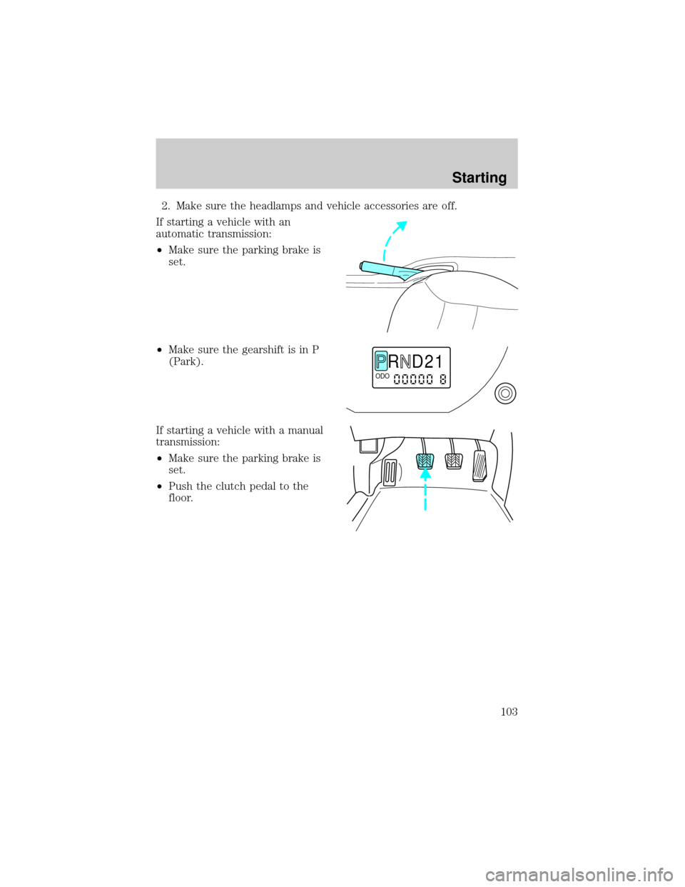 MAZDA MODEL TRIBUTE 2001  Owners Manual (in English) 2. Make sure the headlamps and vehicle accessories are off.
If starting a vehicle with an
automatic transmission:
²Make sure the parking brake is
set.
²Make sure the gearshift is in P
(Park).
If sta