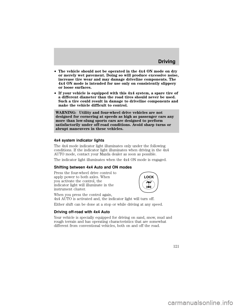 MAZDA MODEL TRIBUTE 2001  Owners Manual (in English) ²The vehicle should not be operated in the 4x4 ON mode on dry
or merely wet pavement. Doing so will produce excessive noise,
increase tire wear and may damage driveline components. The
4x4 ON mode is