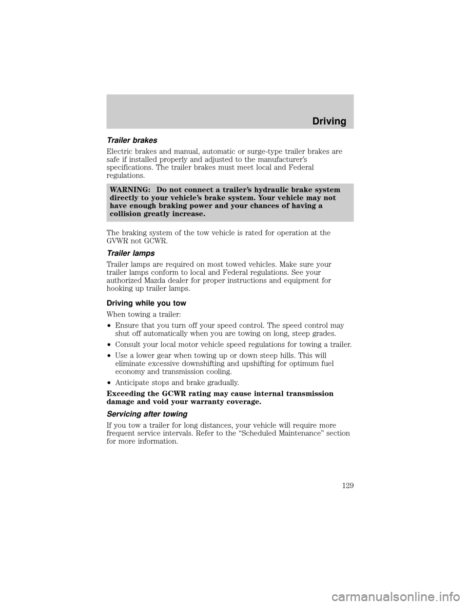 MAZDA MODEL TRIBUTE 2001  Owners Manual (in English) Trailer brakes
Electric brakes and manual, automatic or surge-type trailer brakes are
safe if installed properly and adjusted to the manufacturers
specifications. The trailer brakes must meet local a