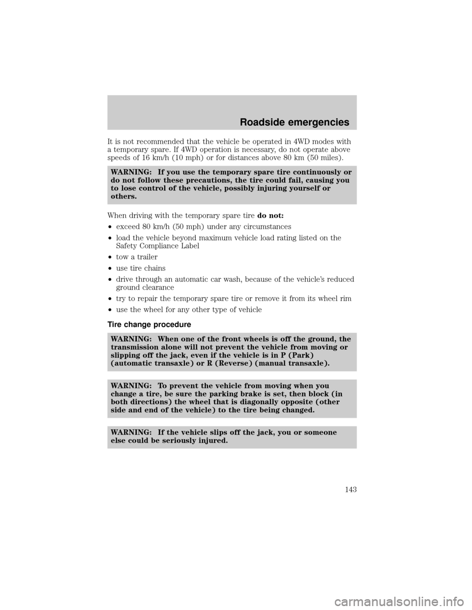 MAZDA MODEL TRIBUTE 2001  Owners Manual (in English) It is not recommended that the vehicle be operated in 4WD modes with
a temporary spare. If 4WD operation is necessary, do not operate above
speeds of 16 km/h (10 mph) or for distances above 80 km (50 