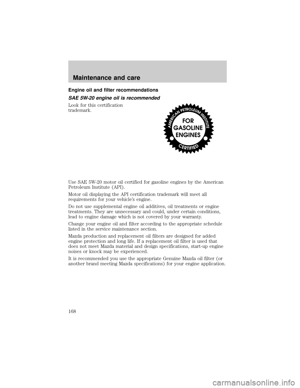 MAZDA MODEL TRIBUTE 2001  Owners Manual (in English) Engine oil and filter recommendations
SAE 5W-20 engine oil is recommended
Look for this certification
trademark.
Use SAE 5W-20 motor oil certified for gasoline engines by the American
Petroleum Instit