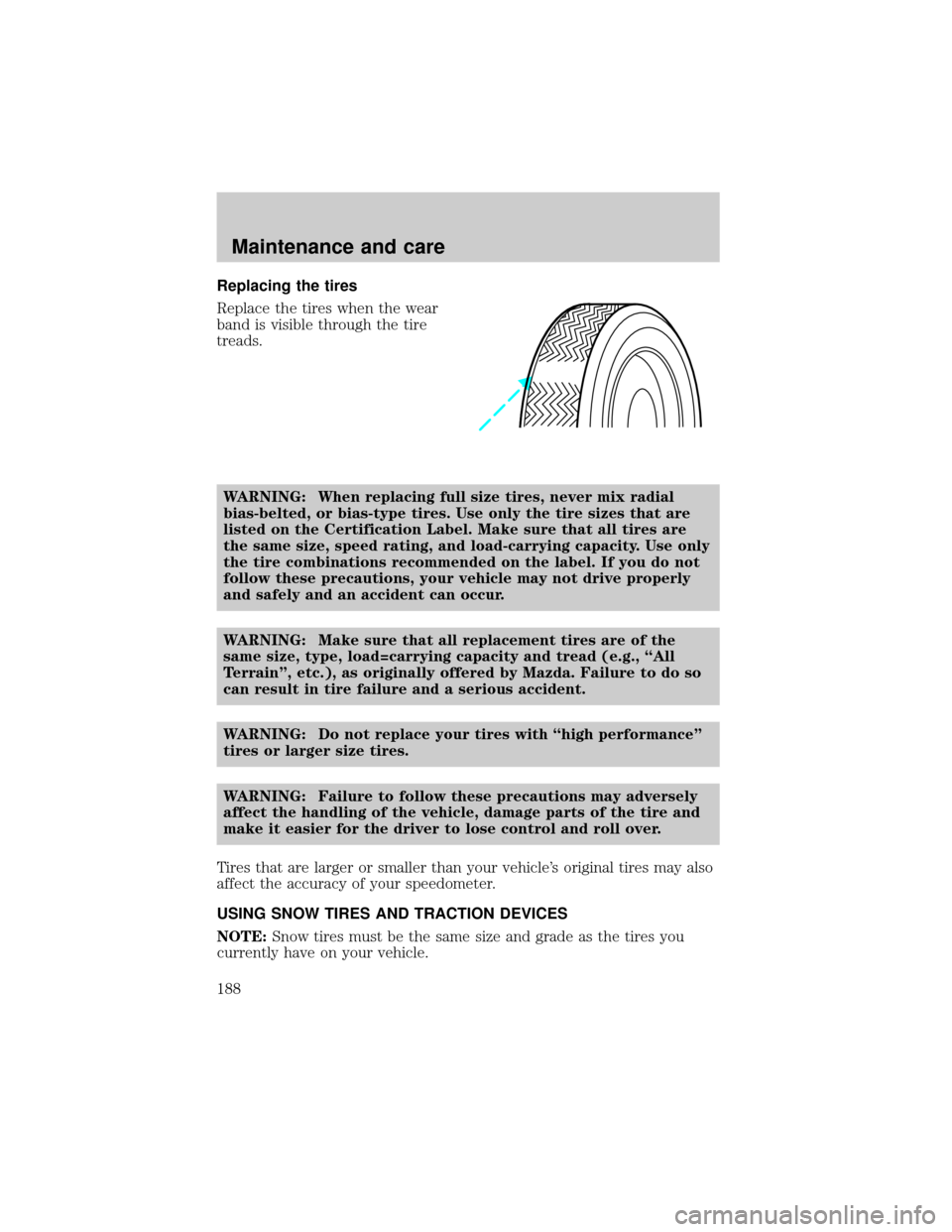 MAZDA MODEL TRIBUTE 2001  Owners Manual (in English) Replacing the tires
Replace the tires when the wear
band is visible through the tire
treads.
WARNING: When replacing full size tires, never mix radial
bias-belted, or bias-type tires. Use only the tir