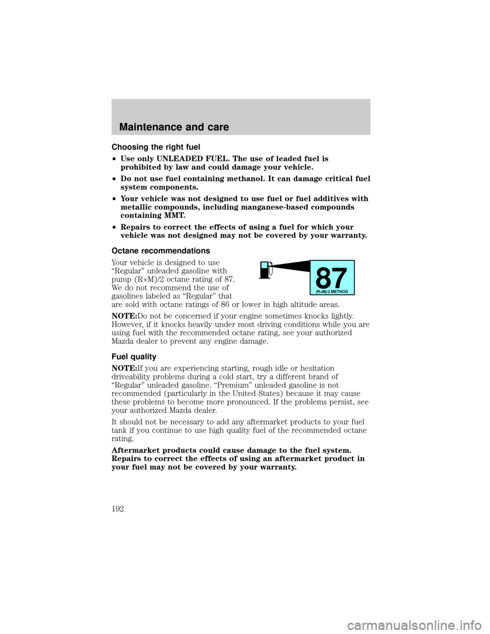 MAZDA MODEL TRIBUTE 2001  Owners Manual (in English) Choosing the right fuel
²Use only UNLEADED FUEL. The use of leaded fuel is
prohibited by law and could damage your vehicle.
²Do not use fuel containing methanol. It can damage critical fuel
system c