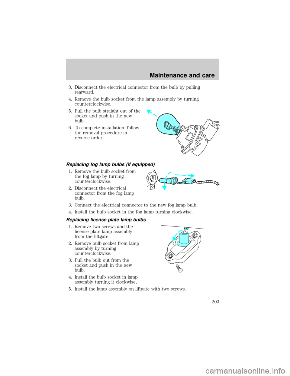MAZDA MODEL TRIBUTE 2001 Owners Manual (in English) 3. Disconnect the electrical connector from the bulb by pulling
rearward.
4. Remove the bulb socket from the lamp assembly by turning
counterclockwise.
5. Pull the bulb straight out of the
socket and MAZDA MODEL TRIBUTE 2001 Owners Manual (in English) 3. Disconnect the electrical connector from the bulb by pulling
rearward.
4. Remove the bulb socket from the lamp assembly by turning
counterclockwise.
5. Pull the bulb straight out of the
socket and